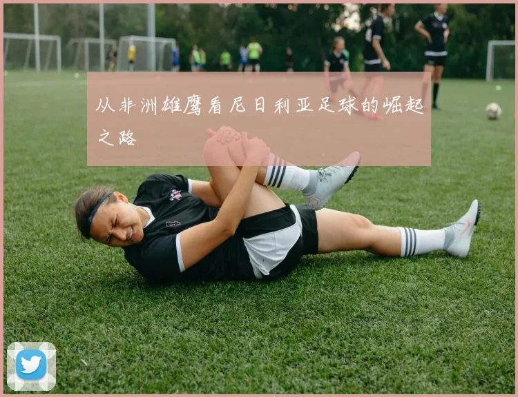 从非洲雄鹰看尼日利亚足球的崛起之路