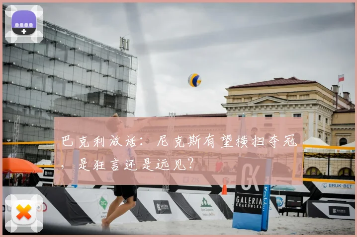 巴克利放话:尼克斯有望横扫夺冠,是狂言还是远见?