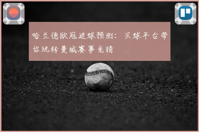 哈兰德欧冠进球预测:买球平台带你玩转曼城赛事竞猜