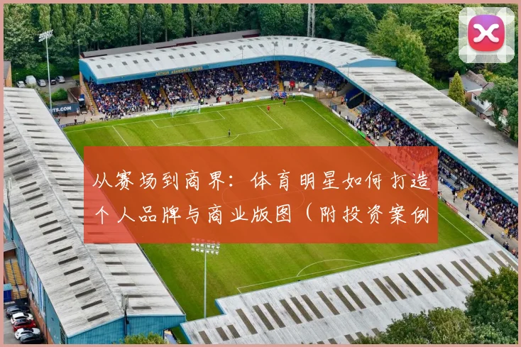 从赛场到商界：体育明星如何打造个人品牌与商业版图（附投资案例分析）